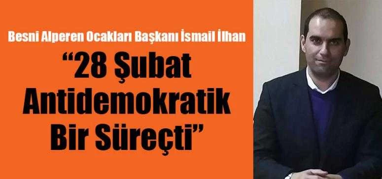 Besni Alperen Ocakları Başkanı İsmail İlhan “28 Şubat Antidemokratik Bir Süreçti”