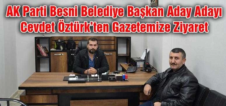 AK Parti Besni Belediye Başkan Aday Adayı Cevdet Öztürk’ten Gazetemize Ziyaret