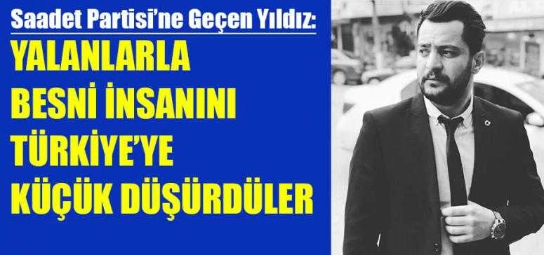 Saadet Partisine geçen Yıldız: Yalanlarla Besni İnsanını Türkiye’ye Küçük Düşürdüler