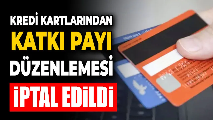 Kredi kartlarından katkı payı düzenlemesi iptal edildi 