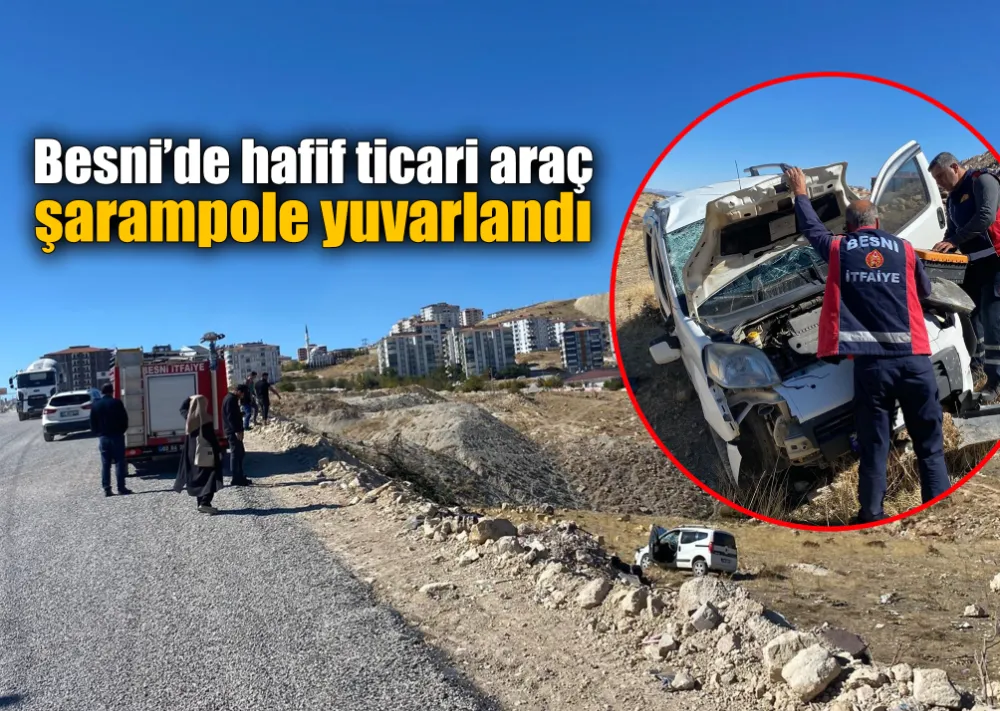 Besni’de hafif ticari araç şarampole yuvarlandı