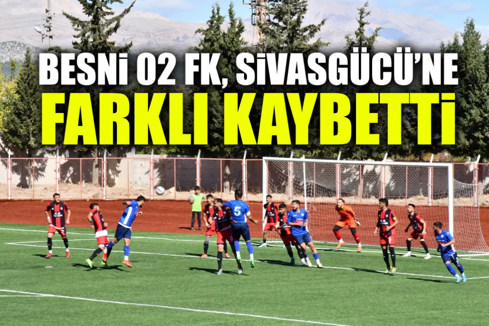 BESNİ 02 FK SİVASGÜCÜ’NE FARKLI KAYBETTİ