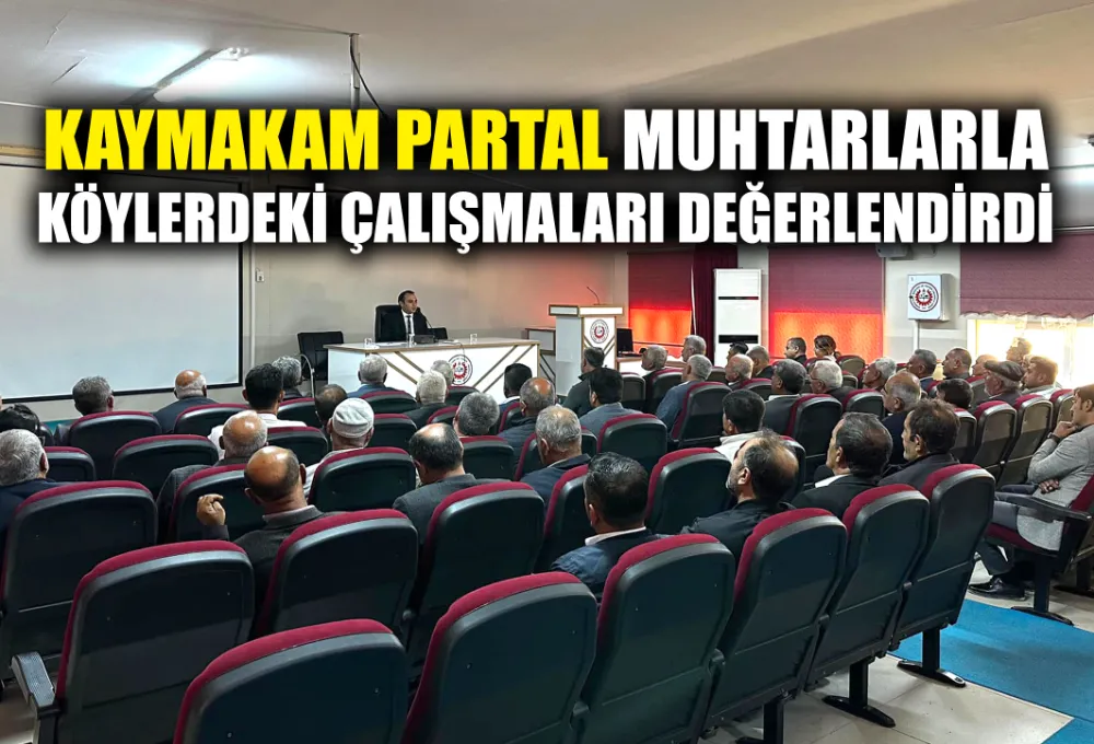 KAYMAKAM PARTAL MUHTARLARLA KÖYLERDEKİ ÇALIŞMALARI DEĞERLENDİRDİ