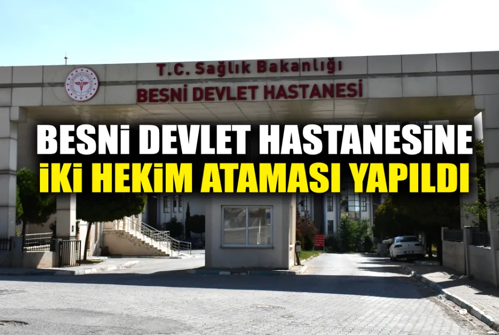 BESNİ DEVLET HASTANESİNE İKİ HEKİM ATANDI