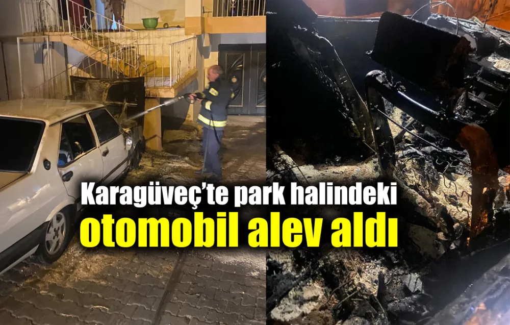 Karagüveç’te park halindeki otomobil yandı