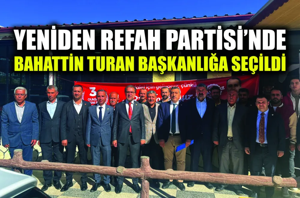 YENİDEN REFAH PARTİSİ’NDE BAHATTİN TURAN BAŞKANLIĞA SEÇİLDİ