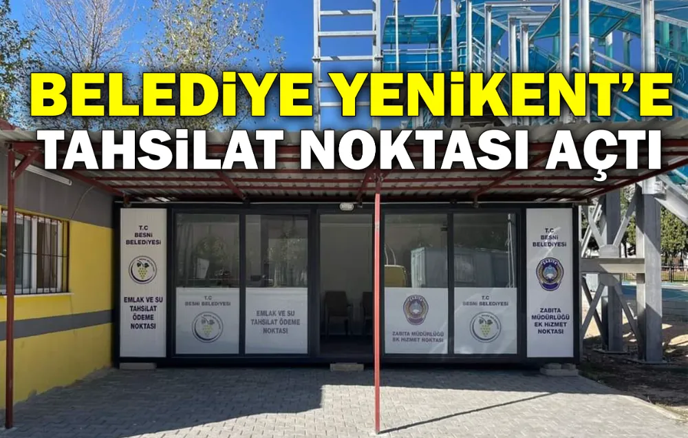 BESNİ BELEDİYESİ YENİKENT’E TAHSİLAT NOKTASI AÇTI