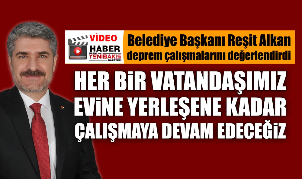 Başkan Alkan: Her bir vatandaşımız evine yerleşene kadar çalışacağız