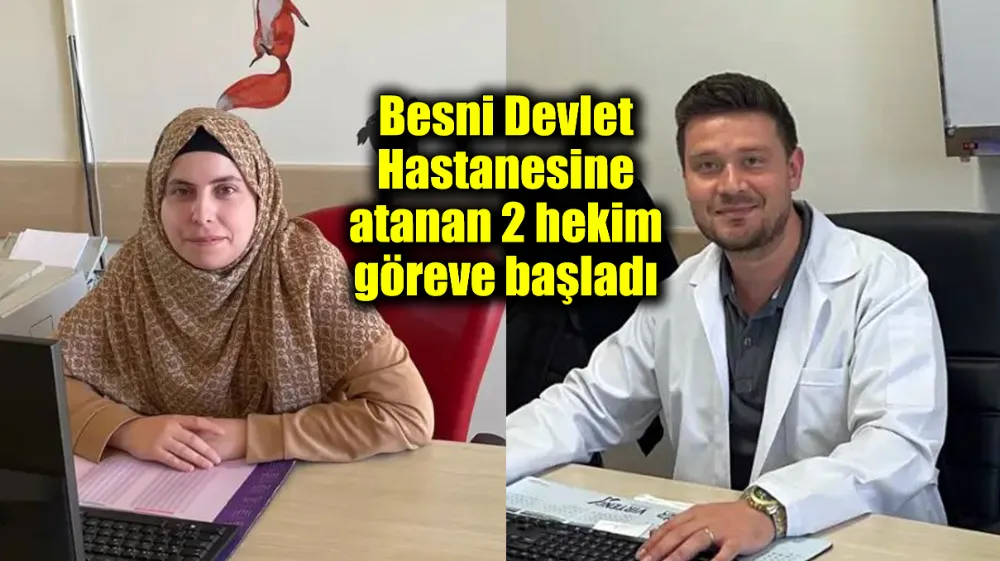 Besni Devlet Hastanesine atanan 2 hekim göreve başladı