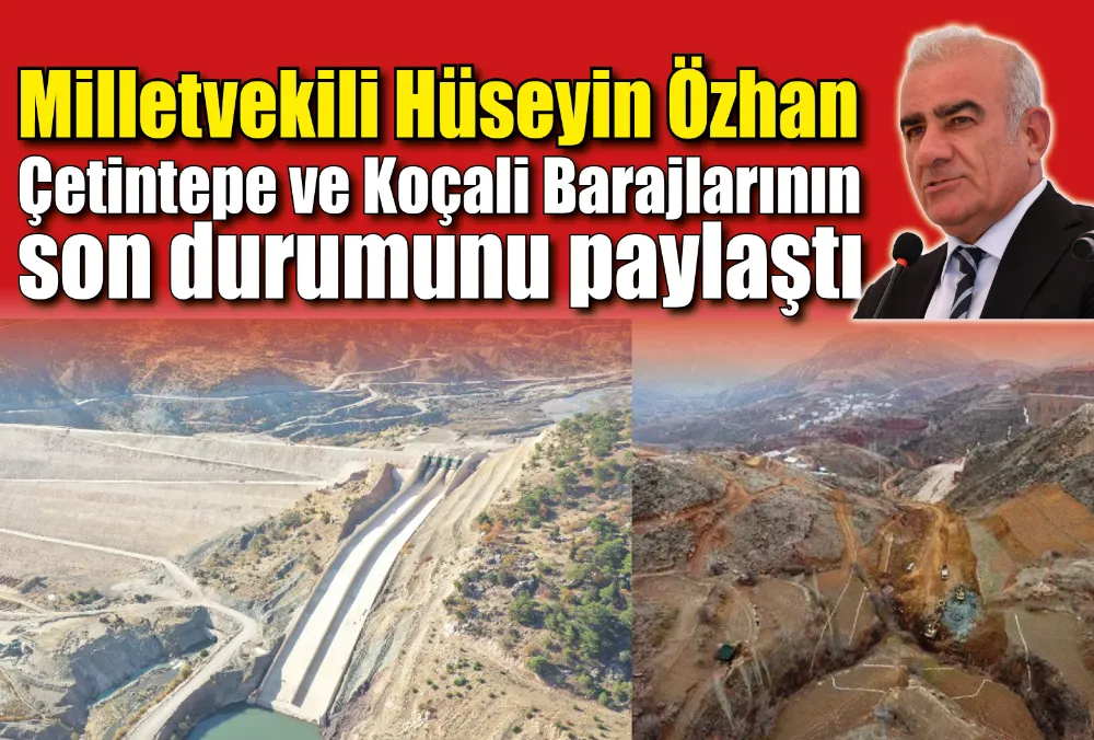 Milletvekili Özhan Çetintepe ve Koçali Barajlarının son durumunu paylaştı