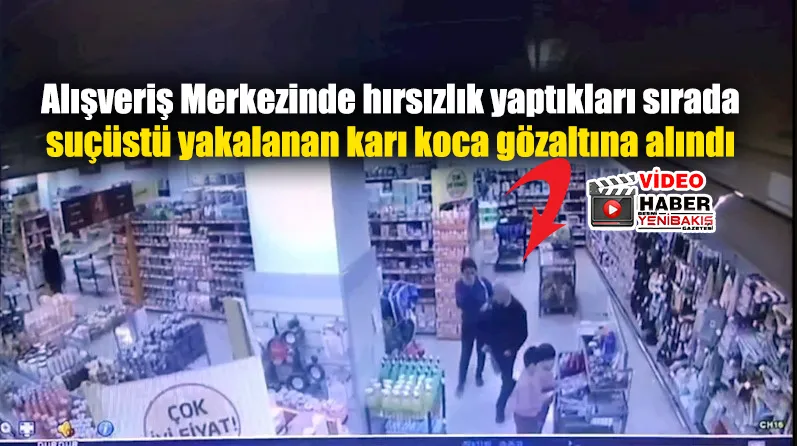 Alışveriş Merkezinde hırsızlık yaptıkları sırada suçüstü yakalanan karı koca gözaltına alındı