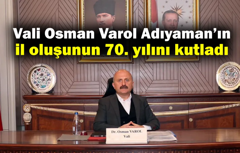 Vali Osman Varol Adıyaman’ın  il oluşunun 70. yılını kutladı