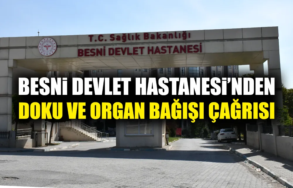 BESNİ DEVLET HASTANESİNDEN DOKU VE ORGAN BAĞIŞI ÇAĞRISI