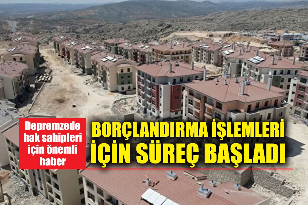 Deprem konutları için borçlandırma süreci başladı