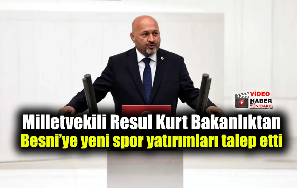 Milletvekili Kurt Bakanlıktan Besni’ye yeni spor yatırımları talep etti