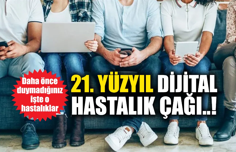 21. YÜZYIL DİJİTAL HASTALIK ÇAĞI..!