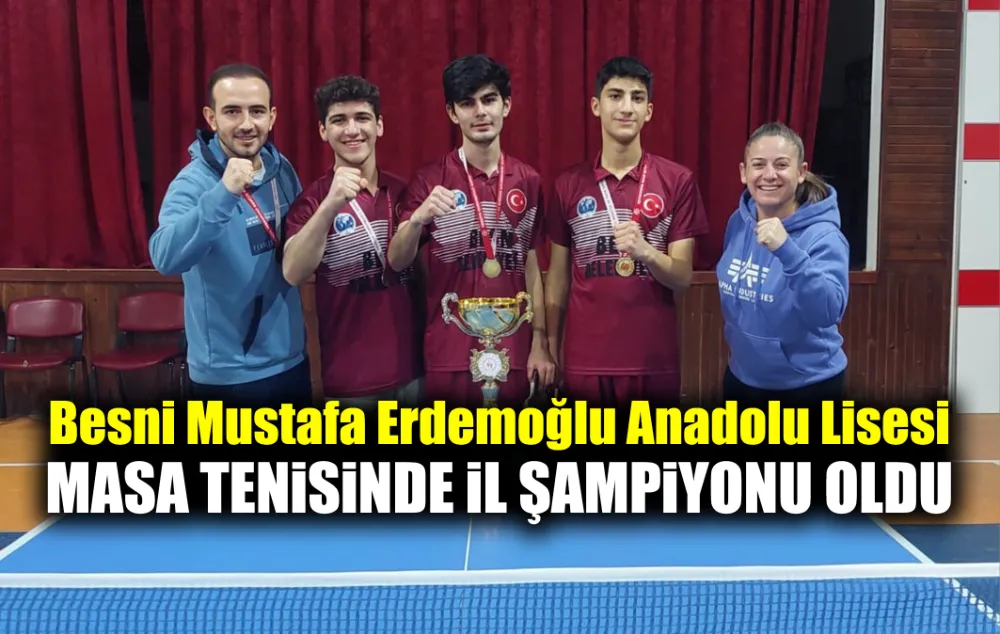 Besni Mustafa Erdemoğlu Anadolu Lisesi Masa Tenisinde il şampiyonu oldu