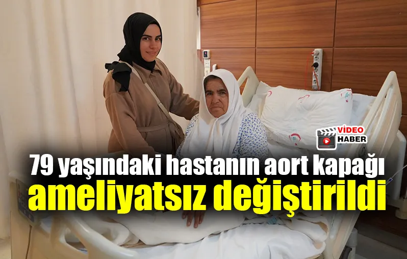 79 yaşındaki hastanın aort kapağı ameliyatsız değiştirildi