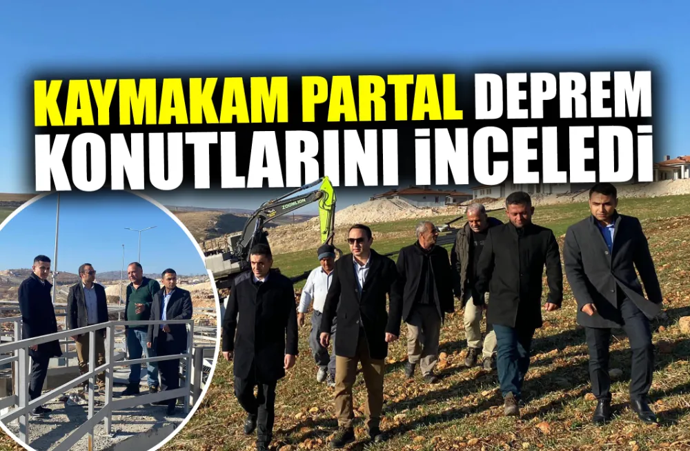 KAYMAKAM PARTAL DEPREM KONUTLARINI İNCELEDİ