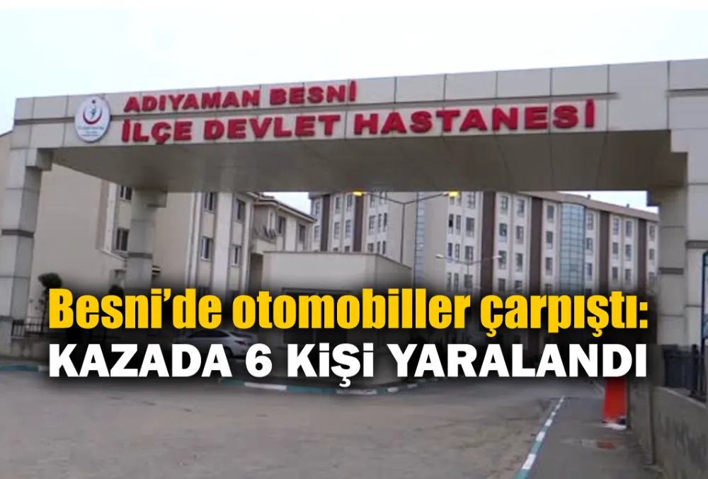 Besni’de otomobiller çarpıştı: 6 yaralı