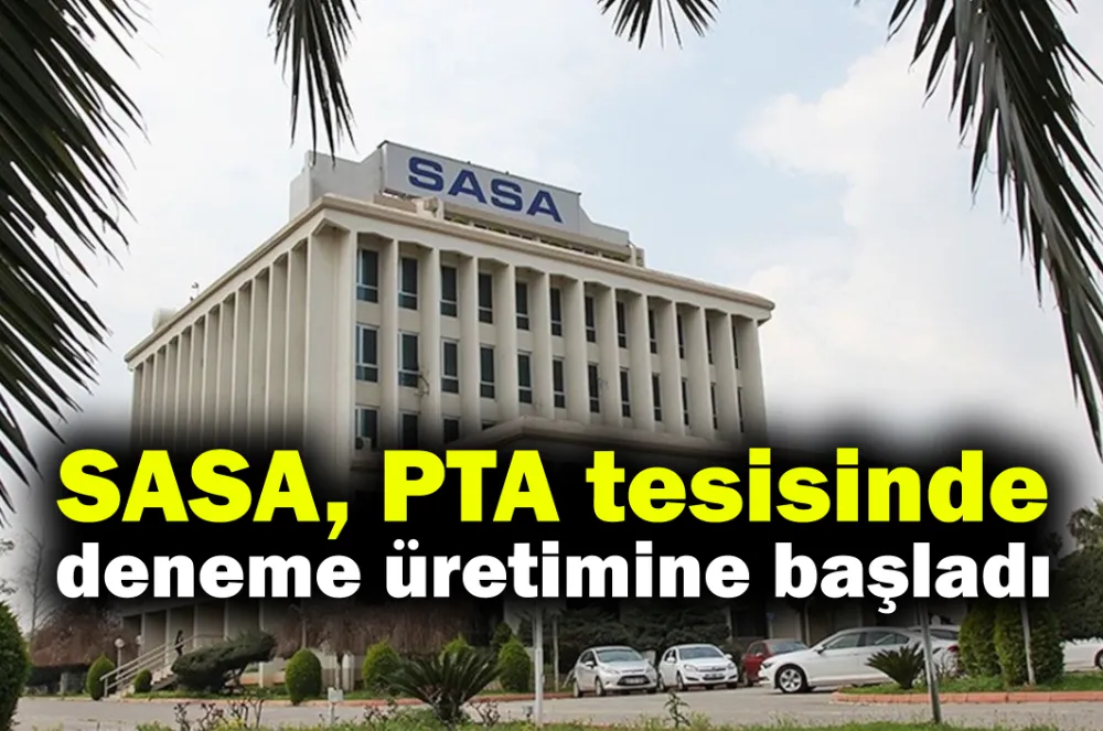 SASA, PTA tesisinde deneme üretimine başladı