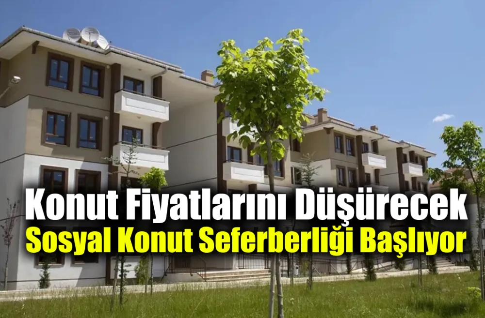 Konut Fiyatlarını Düşürecek Sosyal Konut Seferberliği Başlıyor