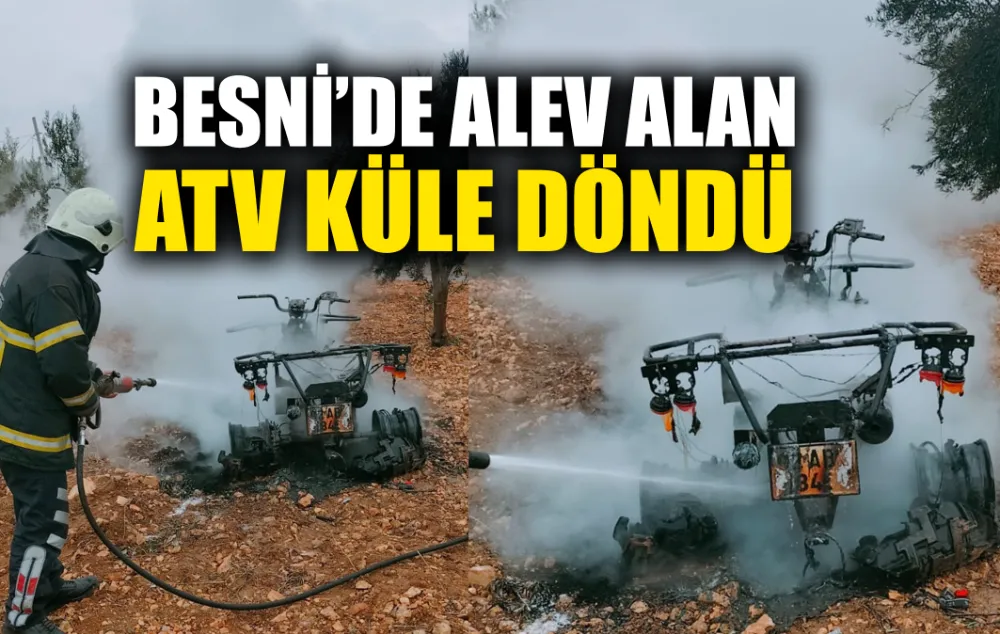 BESNİ’DE ALEV ALAN ATV KÜLE DÖNDÜ