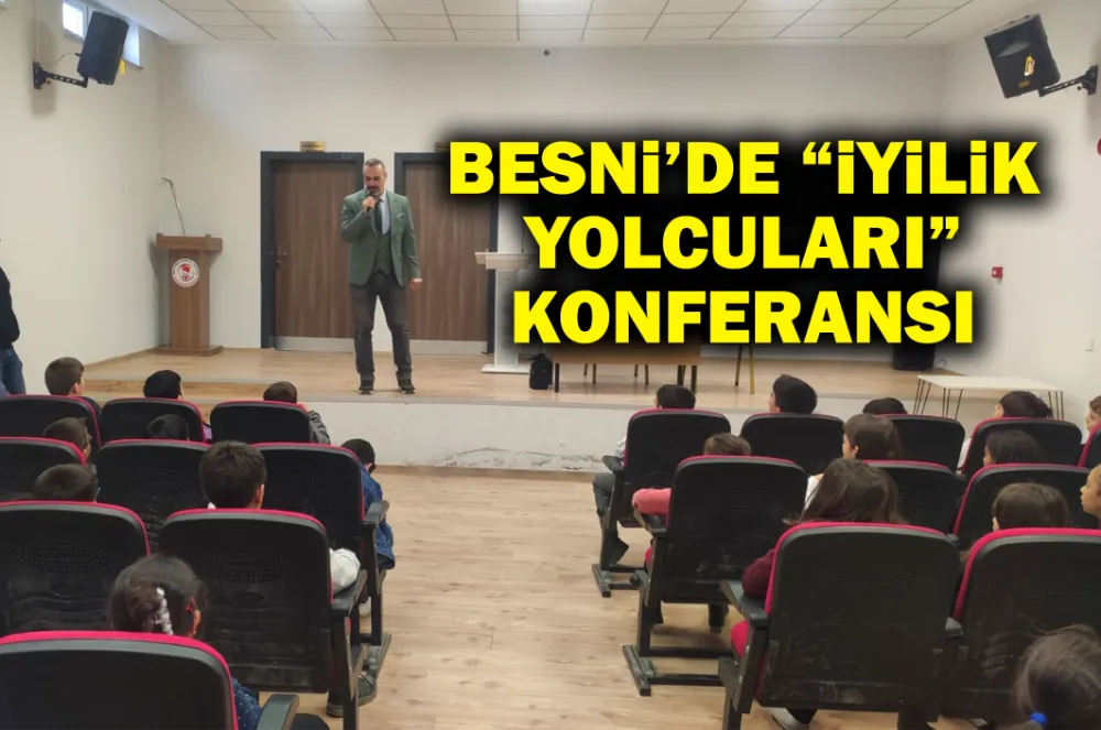 BESNİ’DE “İYİLİK YOLCULARI” KONFERANSI