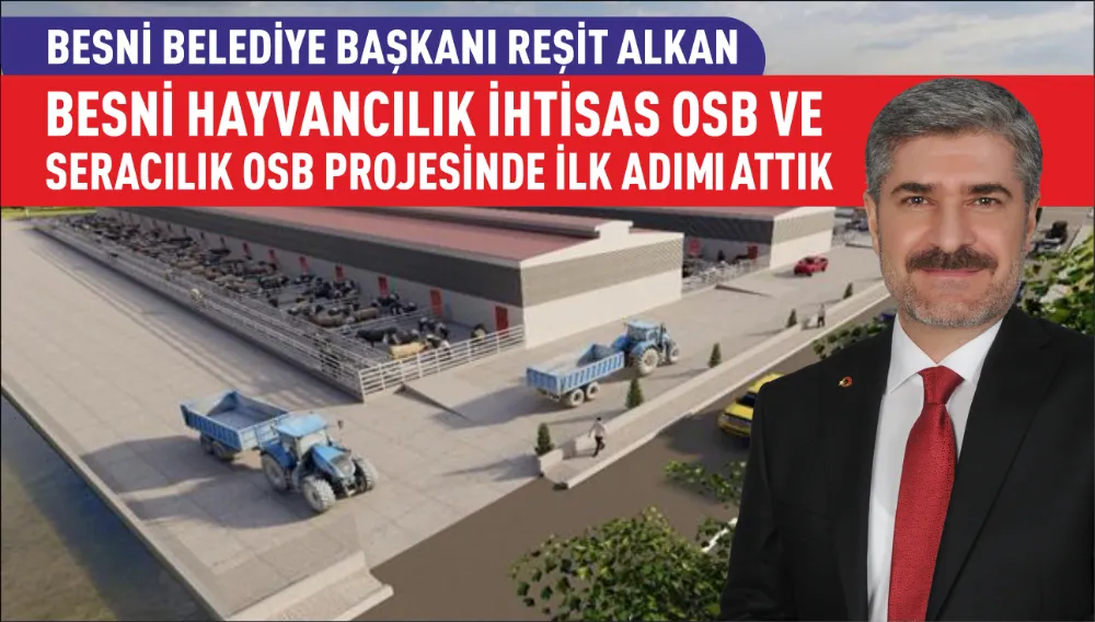 Başkan Alkan, “Besni Hayvancılık İhtisas OSB ve Seracılık OSB Projesinde İlk Adımı Attık”