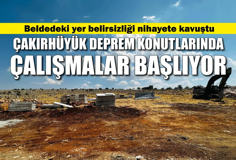 ÇAKIRHÜYÜK KALICI KONUTLARDA ÇALIŞMA BAŞLIYOR