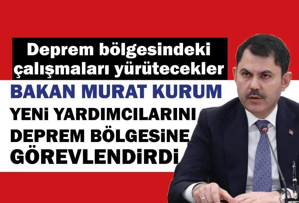 Bakan Kurum, yeni bakan yardımcılarını deprem bölgesinde görevlendirdi