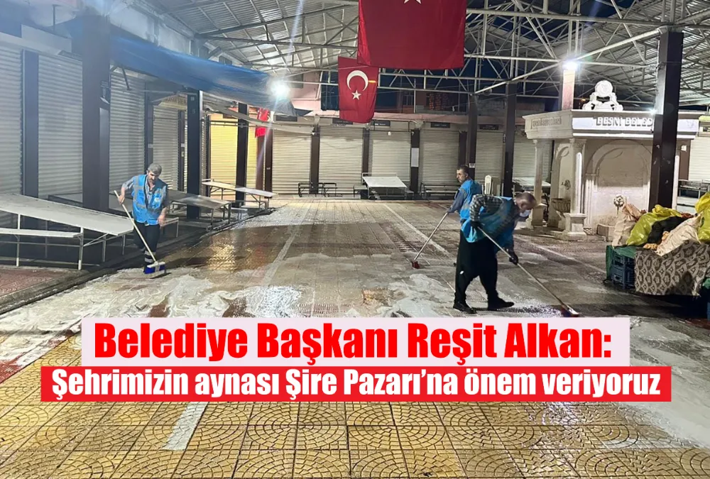 BAŞKAN ALKAN: ŞEHRİMİZİN AYNASI ŞİRE PAZARINA ÖNEM VERİYORUZ