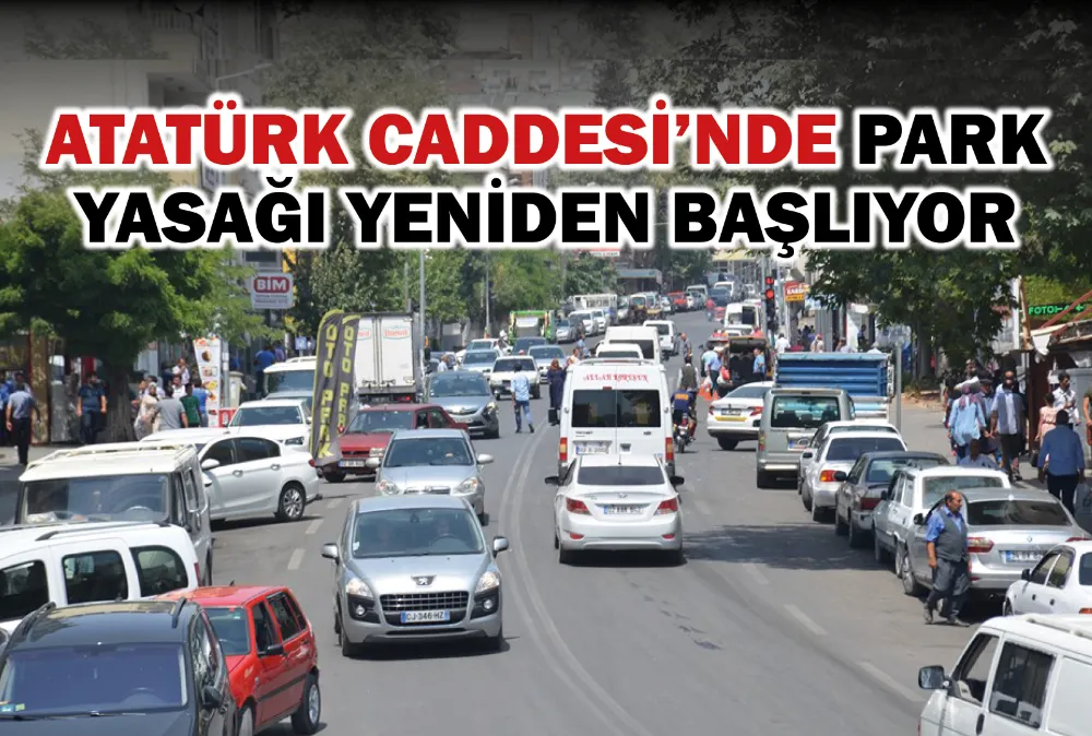 ATATÜRK CADDESİ’NDE PARK YASAĞI YENİDEN BAŞLIYOR