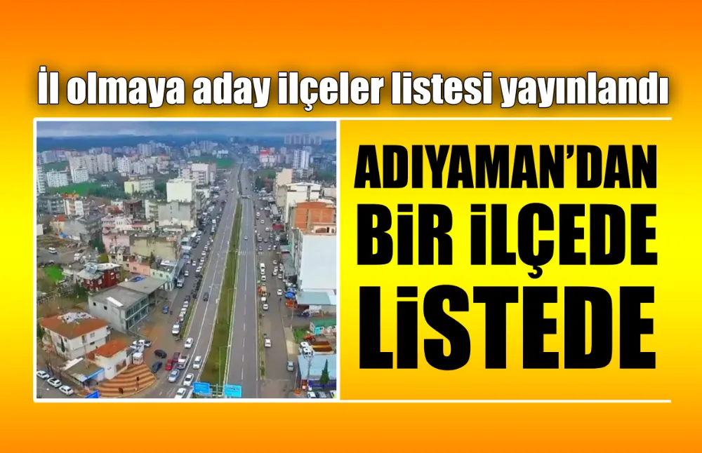 İl olmaya aday ilçeler listesi yayınlandı