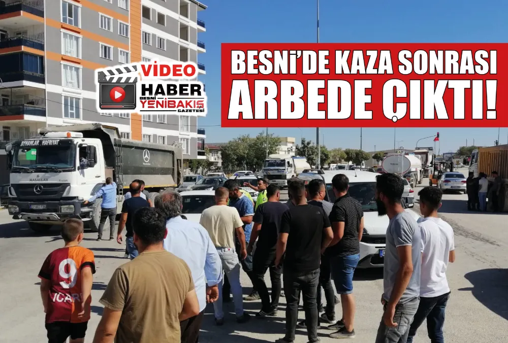 BESNİ’DE KAZA SONRASI ARBEDE ÇIKTI!