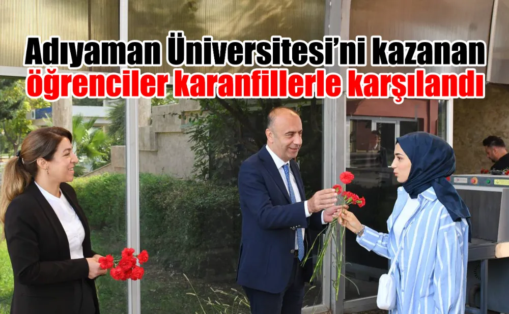 Adıyaman Üniversitesi’ni kazanan öğrenciler karanfillerle karşılandı