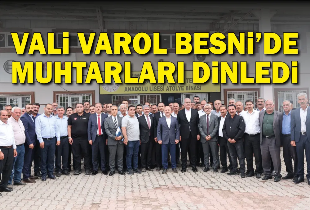 VALİ VAROL BESNİ’DE MUHTARLARI DİNLEDİ