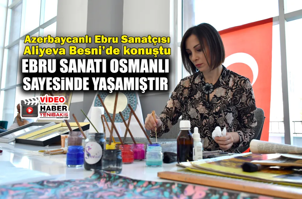 ALİYEVA:  EBRU SANATI OSMANLI İLE YAŞAMIŞTIR