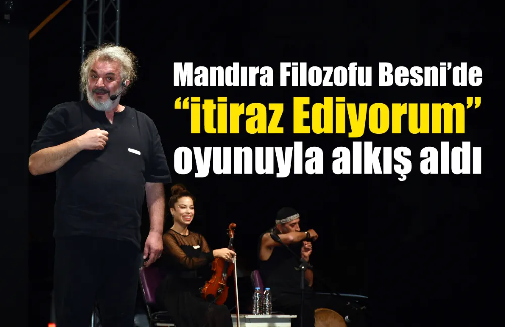 Mandıra Filozofu Besni’de “İtiraz Ediyorum” gösterisiyle alkış aldı