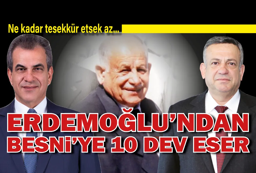 ERDEMOĞLU’NDAN BESNİ’YE 10 DEV ESER