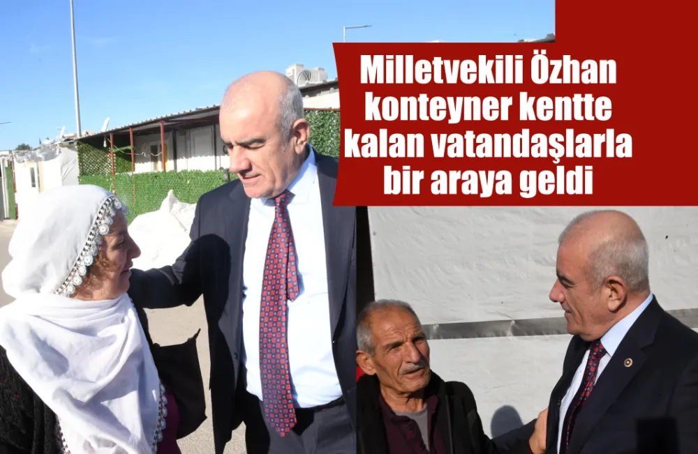 Milletvekili Özhan konteyner kentte kalan vatandaşlarla bir araya geldi