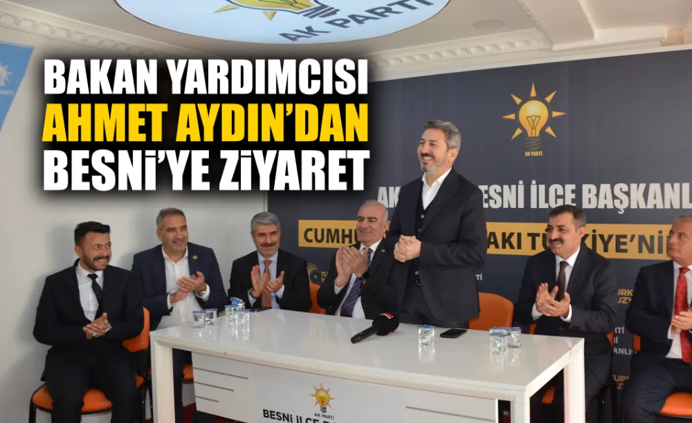 BAKAN YARDIMCISI AHMET AYDIN’DAN BESNİ’YE ZİYARET