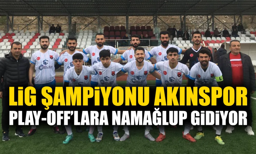 LİG ŞAMPİYONU AKINSPOR PLAY-OFF’LARA NAMAĞLUP GİDİYOR