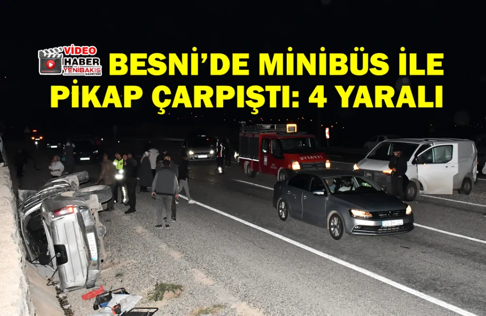 BESNİ’DE MİNİBÜS İLE PİKAP ÇARPIŞTI: 4 YARALI