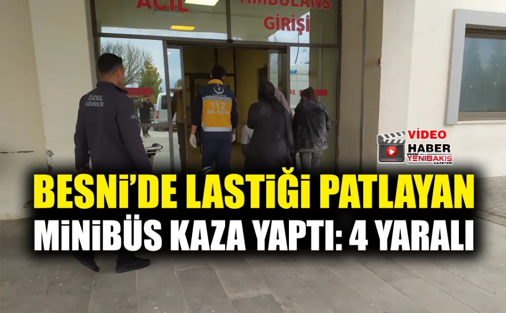 BESNİ’DE LASTİĞİ PATLAYAN MİNİBÜS KAZA YAPTI: 4 YARALI