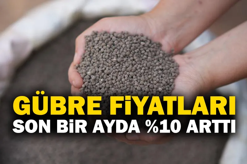 Bayraktar: Gübre fiyatları son bir ayda yüzde 10 arttı 