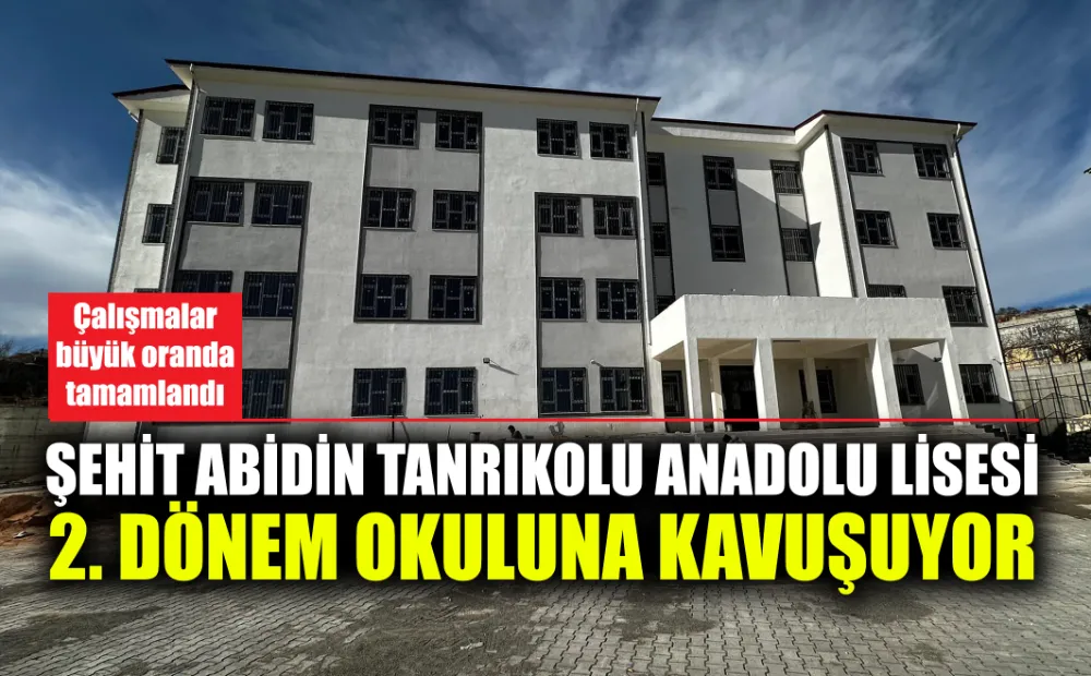 ŞEHİT ABİDİN TANRIKOLU ANADOLU LİSESİ 2. DÖNEM OKULUNA KAVUŞUYOR