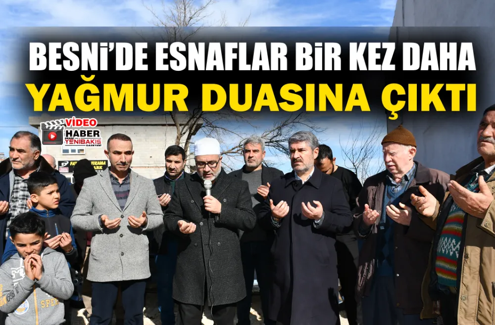 BESNİ’DE ESNAFLAR YAĞMUR DUASINA ÇIKTI