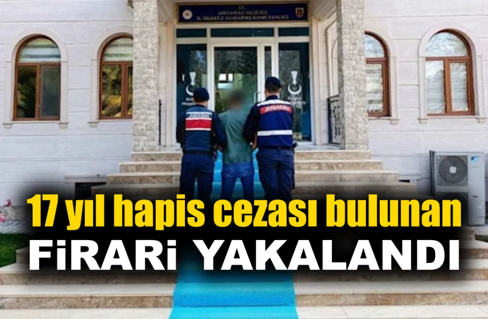 Adıyaman’da 17 yıl hapis cezası bulunan firari yakalandı 