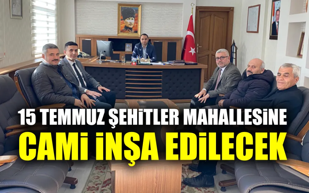 15 TEMMUZ ŞEHİTLER MAHALLESİNE CAMİ İNŞA EDİLECEK